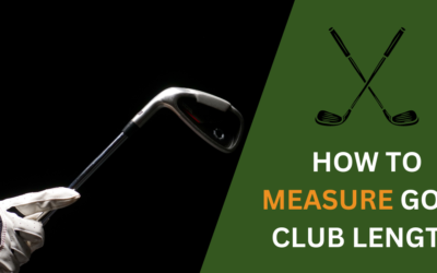 How to Measure Golf Club Length? Easy Step-by-Step Guide