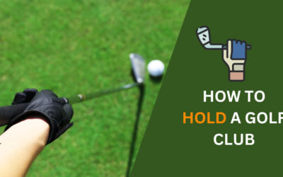 How to Hold a Golf Club? Best Guideline for The Correct Way to Grip